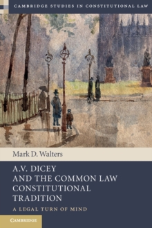 A.V. Dicey and the Common Law Constitutional Tradition : A Legal Turn of Mind
