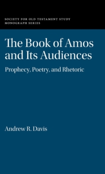 The Book of Amos and its Audiences : Prophecy, Poetry, and Rhetoric