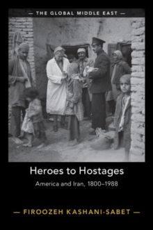 Heroes to Hostages : America and Iran, 1800-1988