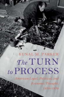 The Turn to Process : American Legal, Political, and Economic Thought, 1870–1970