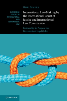 International Law-Making by the International Court of Justice and International Law Commission : Partnership for Purpose in a Decentralized Legal Order