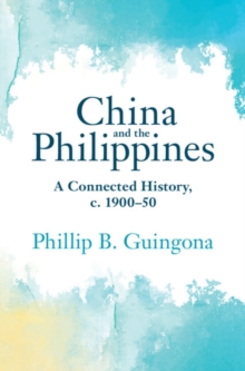 China and the Philippines : A Connected History, c. 1900–50