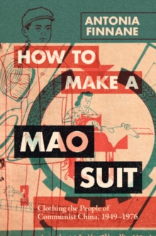 How to Make a Mao Suit : Clothing the People of Communist China, 1949-1976