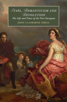 Stael, Romanticism and Revolution : The Life and Times of the First European