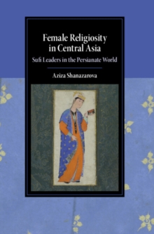 Female Religiosity in Central Asia : Sufi Leaders in the Persianate World