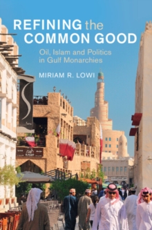 Refining the Common Good : Oil, Islam and Politics in Gulf Monarchies