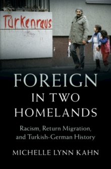 Foreign in Two Homelands : Racism, Return Migration, and Turkish-German History