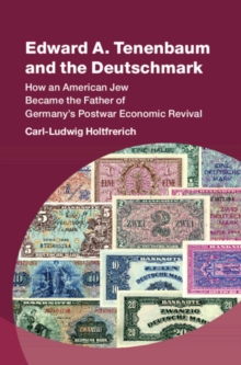 Edward A. Tenenbaum and the Deutschmark : How an American Jew Became the Father of Germany’s Postwar Economic Revival