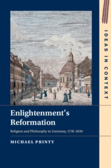 Enlightenment's Reformation : Religion and Philosophy in Germany, 1750–1830