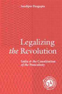 Legalizing the Revolution : India and the Constitution of the Postcolony