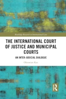 The International Court of Justice and Municipal Courts : An Inter-Judicial Dialogue