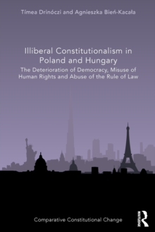 Illiberal Constitutionalism in Poland and Hungary : The Deterioration of Democracy, Misuse of Human Rights and Abuse of the Rule of Law