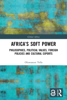Africa's Soft Power : Philosophies, Political Values, Foreign Policies and Cultural Exports