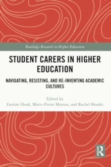 Student Carers in Higher Education : Navigating, Resisting, and Re-inventing Academic Cultures