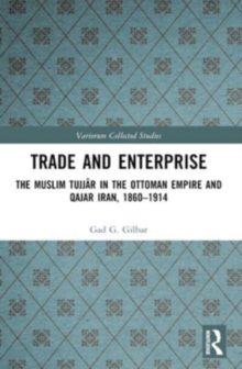 Trade and Enterprise : The Muslim Tujjar in the Ottoman Empire and Qajar Iran, 1860-1914