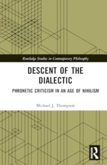 Descent of the Dialectic : Phronetic Criticism in an Age of Nihilism