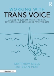 Working with Trans Voice : A Guide to Support and Inspire New, Developing and Established Practitioners