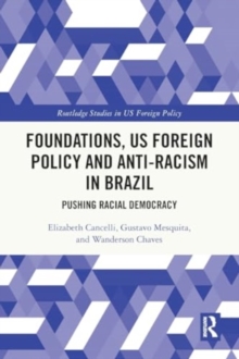 Foundations, US Foreign Policy and Anti-Racism in Brazil : Pushing Racial Democracy