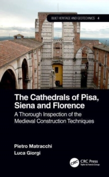 The Cathedrals of Pisa, Siena and Florence : A Thorough Inspection of the Medieval Construction Techniques