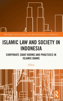 Islamic Law and Society in Indonesia : Corporate Zakat Norms and Practices in Islamic Banks