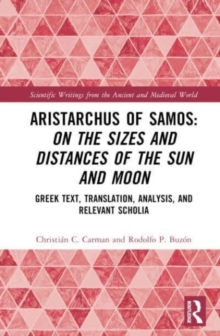 Aristarchus of Samos: On the Sizes and Distances of the Sun and Moon : Greek Text, Translation, Analysis, and Relevant Scholia