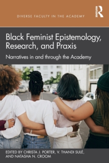 Black Feminist Epistemology, Research, and Praxis : Narratives in and through the Academy