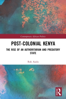 Post-Colonial Kenya : The Rise of an Authoritarian and Predatory State