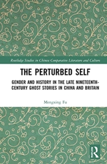 The Perturbed Self : Gender and History in Late Nineteenth-Century Ghost Stories in China and Britain