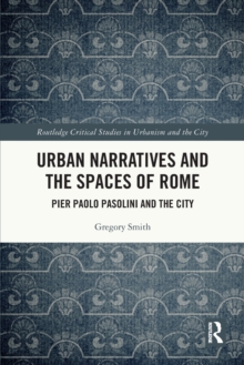 Urban Narratives and the Spaces of Rome : Pier Paolo Pasolini and the City