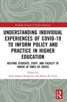 Understanding Individual Experiences of COVID-19 to Inform Policy and Practice in Higher Education : Helping Students, Staff, and Faculty to Thrive in Times of Crisis