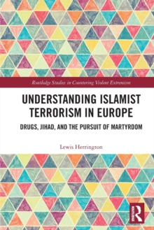 Understanding Islamist Terrorism in Europe : Drugs, Jihad, and the Pursuit of Martyrdom