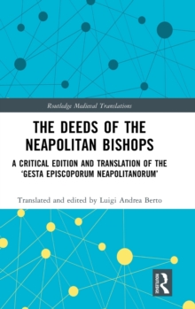 The Deeds of the Neapolitan Bishops : A Critical Edition and Translation of the ‘Gesta Episcoporum Neapolitanorum’