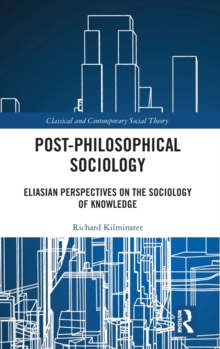 Post-Philosophical Sociology : Eliasian Perspectives on the Sociology of Knowledge