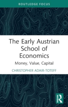 The Early Austrian School of Economics : Money, Value, Capital