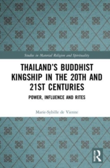 Thailand’s Buddhist Kingship in the 20th and 21st Centuries : Power, Influence and Rites