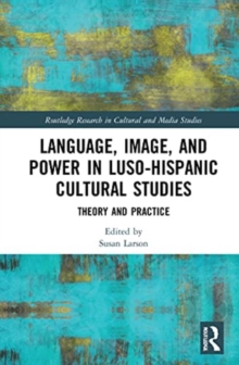 Language, Image and Power in Luso-Hispanic Cultural Studies : Theory and Practice