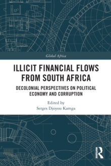 Illicit Financial Flows from South Africa : Decolonial Perspectives on Political Economy and Corruption