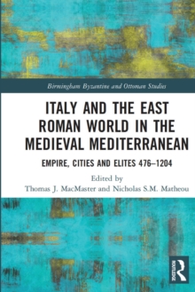 Italy and the East Roman World in the Medieval Mediterranean : Empire, Cities and Elites, 476-1204