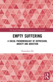 Empty Suffering : A Social Phenomenology of Depression, Anxiety and Addiction