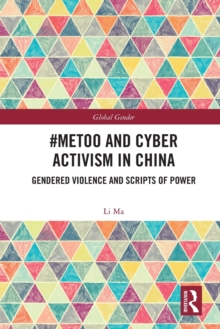 #MeToo and Cyber Activism in China : Gendered Violence and Scripts of Power