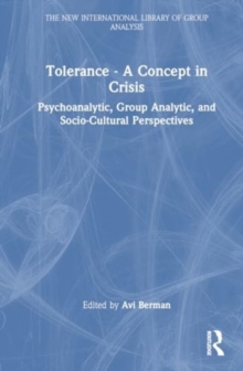 Tolerance - A Concept in Crisis : Psychoanalytic, Group Analytic, and Socio-Cultural Perspectives