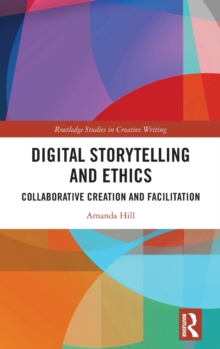 Digital Storytelling and Ethics : Collaborative Creation and Facilitation