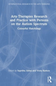 Arts Therapies Research and Practice with Persons on the Autism Spectrum : Colourful Hatchlings
