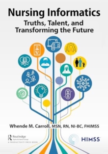 Nursing Informatics : Truths, Talent, and Transforming the Future