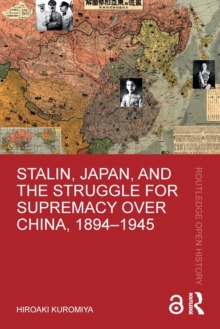 Stalin, Japan, and the Struggle for Supremacy over China, 1894–1945