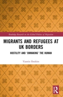 Migrants and Refugees at UK Borders : Hostility and 'Unmaking' the Human