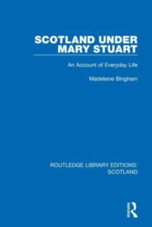 Scotland Under Mary Stuart : An Account of Everyday Life