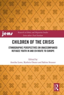 Children of the Crisis : Ethnographic Perspectives on Unaccompanied Refugee Youth In and en Route to Europe