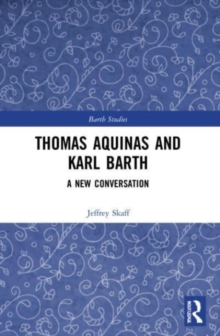 Thomas Aquinas and Karl Barth : A New Conversation