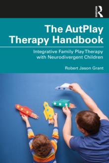 The AutPlay (R) Therapy Handbook : Integrative Family Play Therapy with Neurodivergent Children